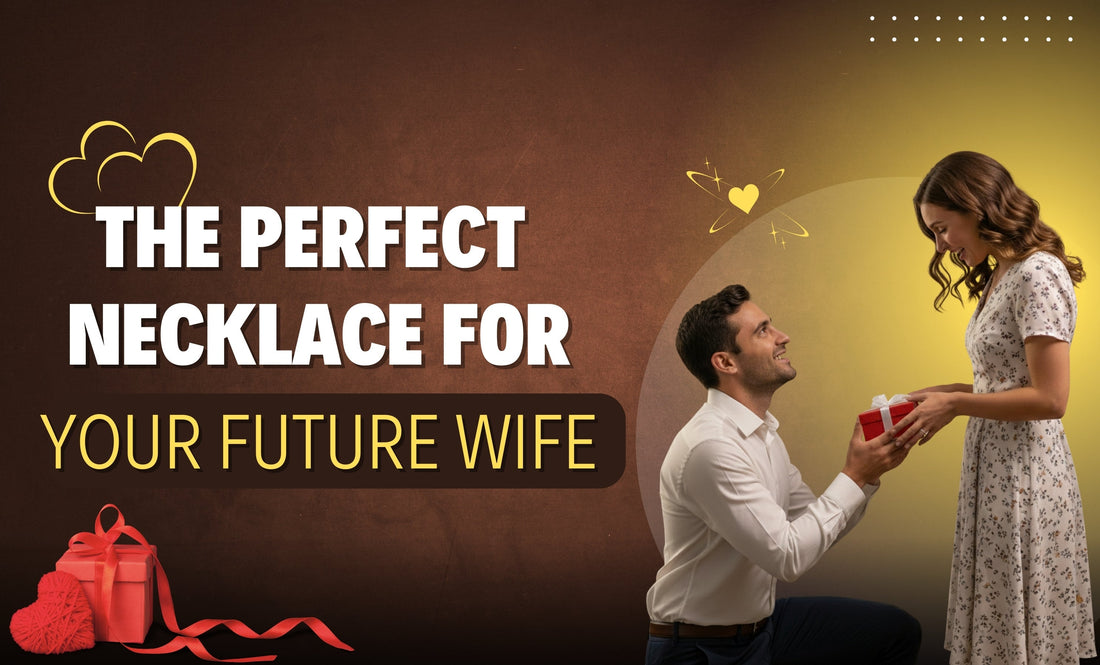 The Perfect Necklace for Your Future Wife: Gift That She’ll Treasure
