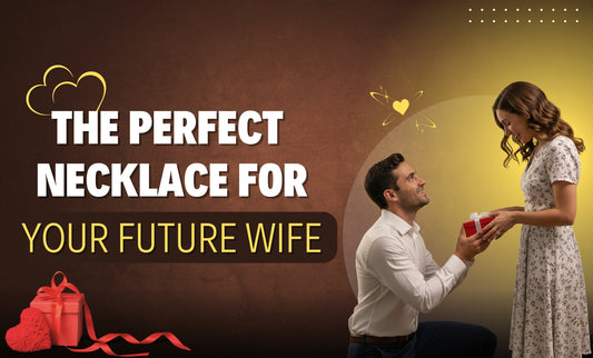 The Perfect Necklace for Your Future Wife: Gift That She’ll Treasure