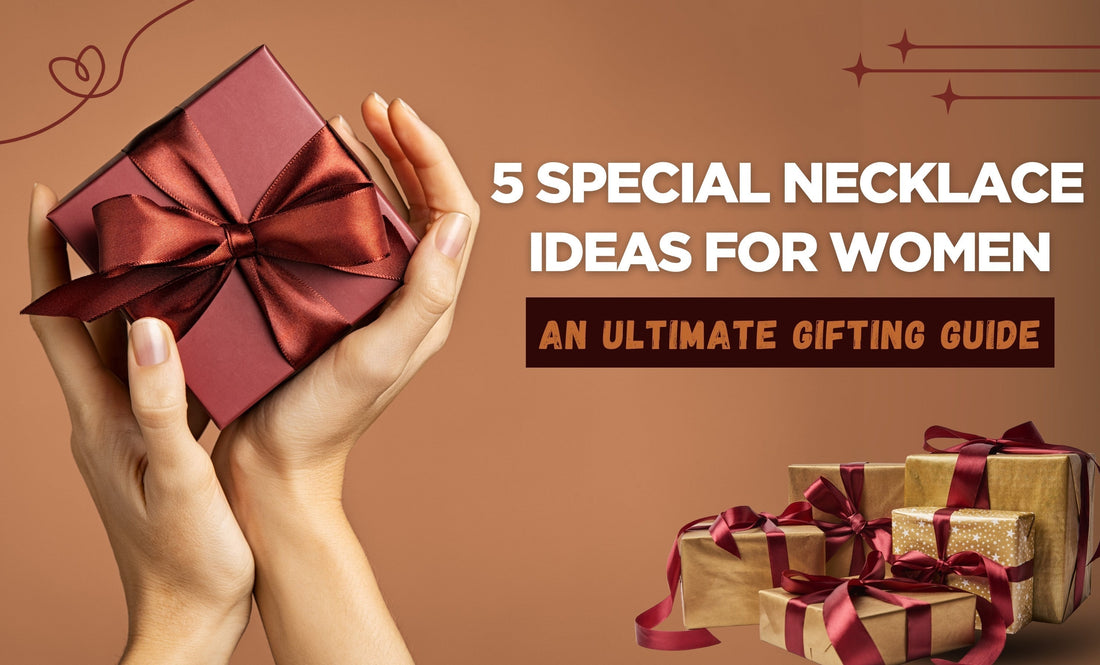 5 Special Necklace Ideas for Women - An Ultimate Gifting Guide
