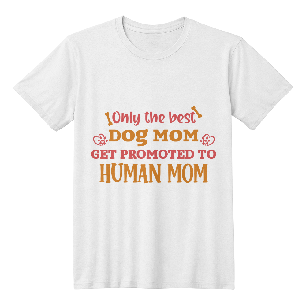 First time mom gift, Only the Best Dog Moms Get Promoted to Human Moms T-Shirt Best gift for new moms