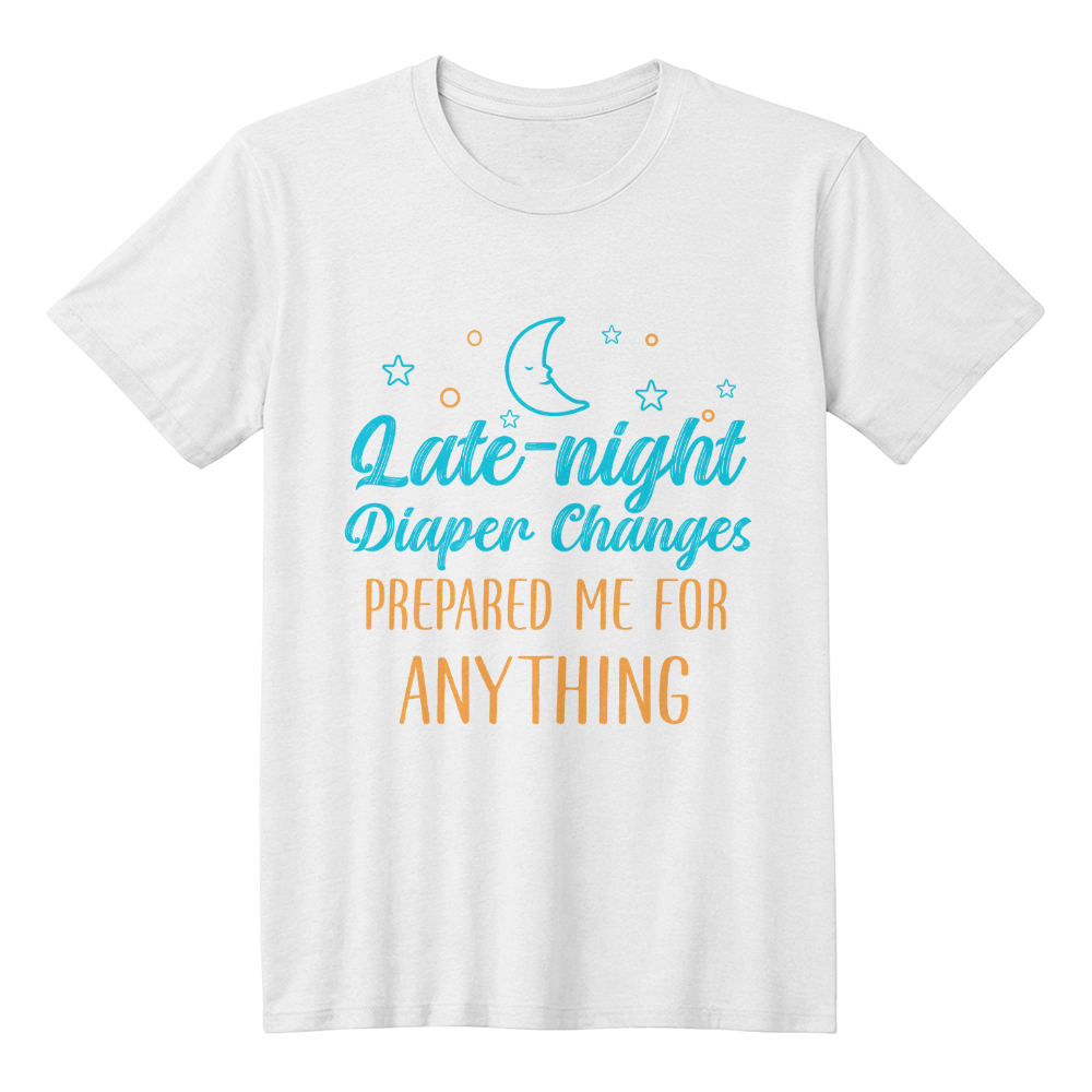 Late-night diaper changes prepared me for anything - Best Husband Gifts - Gifts for husband - Best Gift for Husband -  T-Shirt Gifts