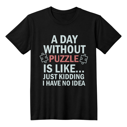 A Day Without Puzzle Unisex Shirt, Funny Puzzle Lover Tee, Gift for Gamers and Puzzle Enthusiasts