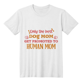 First time mom gift, Only the Best Dog Moms Get Promoted to Human Moms T-Shirt Best gift for new moms