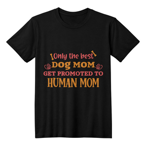 First time mom gift, Only the Best Dog Moms Get Promoted to Human Moms T-Shirt Best gift for new moms