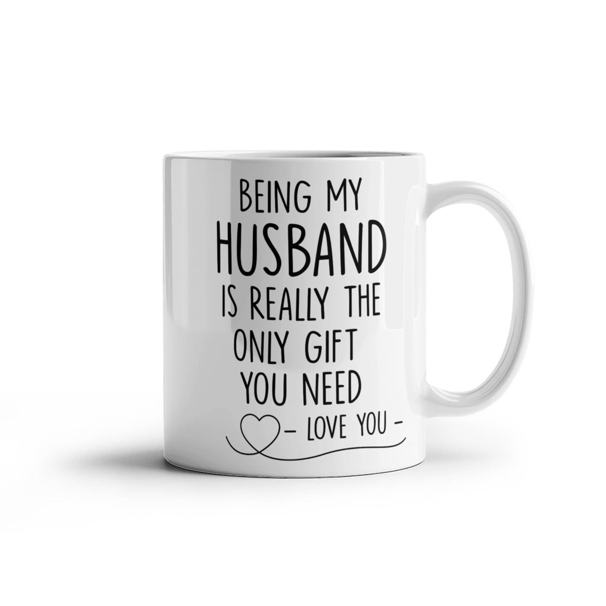 BEING MY HUSBAND IS REALLY THE ONLY GIFT YOU NEED - LOVE YOU - GIFT FOR MY HUSBAND- HUSBAND GIFTS - WHITE CERAMIC MUG -  BEST GIFT FOR HUSBAND