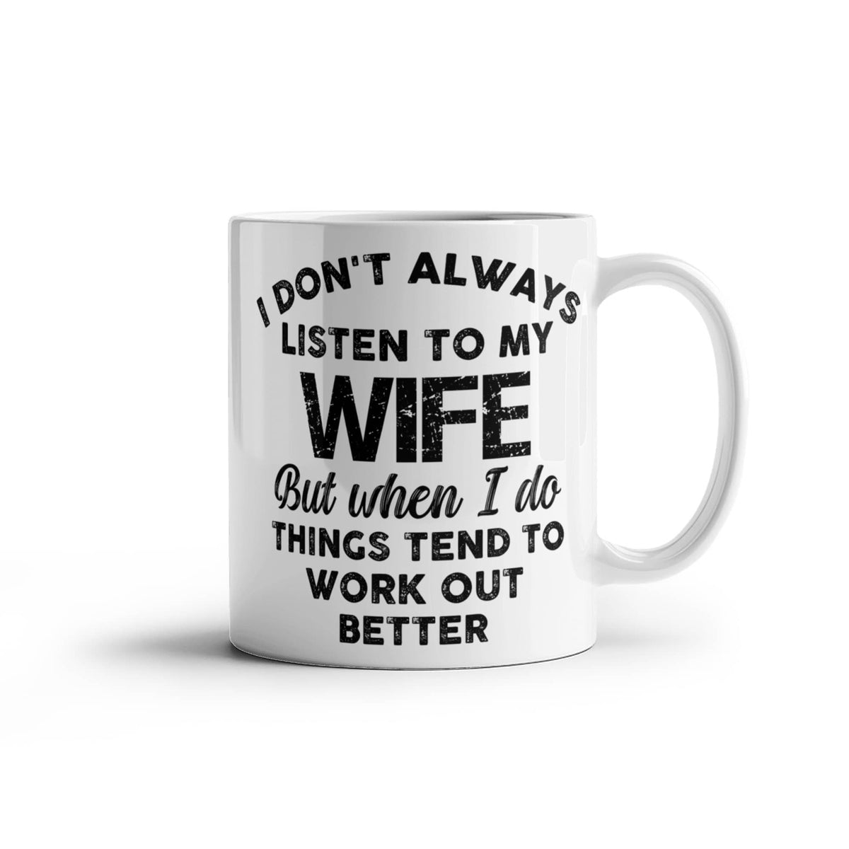 I DON'T ALWAYS LISTEN TO MY WIFE But when I do THINGS TEND TO WORK OUT BETTER - GIFTS FOR MY HUSBAND - BEST HUSBAND GIFTS - WHITE CERAMIC MUG GIFT