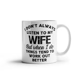 I DON'T ALWAYS LISTEN TO MY WIFE But when I do THINGS TEND TO WORK OUT BETTER - GIFTS FOR MY HUSBAND - BEST HUSBAND GIFTS - WHITE CERAMIC MUG GIFT