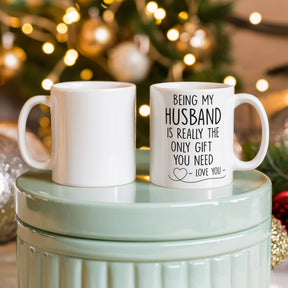 BEING MY HUSBAND IS REALLY THE ONLY GIFT YOU NEED - LOVE YOU - GIFT FOR MY HUSBAND- HUSBAND GIFTS - WHITE CERAMIC MUG -  BEST GIFT FOR HUSBAND