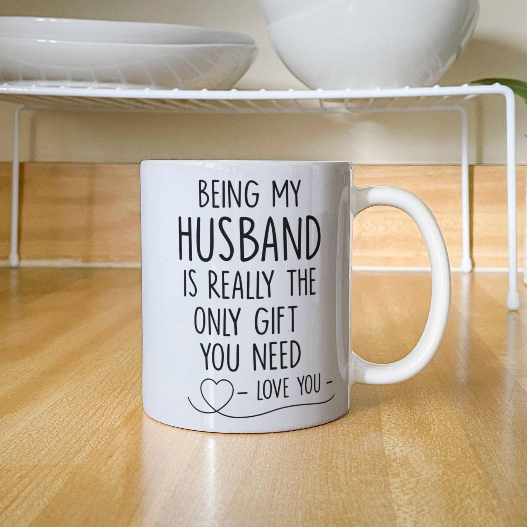 BEING MY HUSBAND IS REALLY THE ONLY GIFT YOU NEED - LOVE YOU - GIFT FOR MY HUSBAND- HUSBAND GIFTS - WHITE CERAMIC MUG -  BEST GIFT FOR HUSBAND