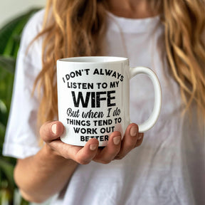 I DON'T ALWAYS LISTEN TO MY WIFE But when I do THINGS TEND TO WORK OUT BETTER - GIFTS FOR MY HUSBAND - BEST HUSBAND GIFTS - WHITE CERAMIC MUG GIFT