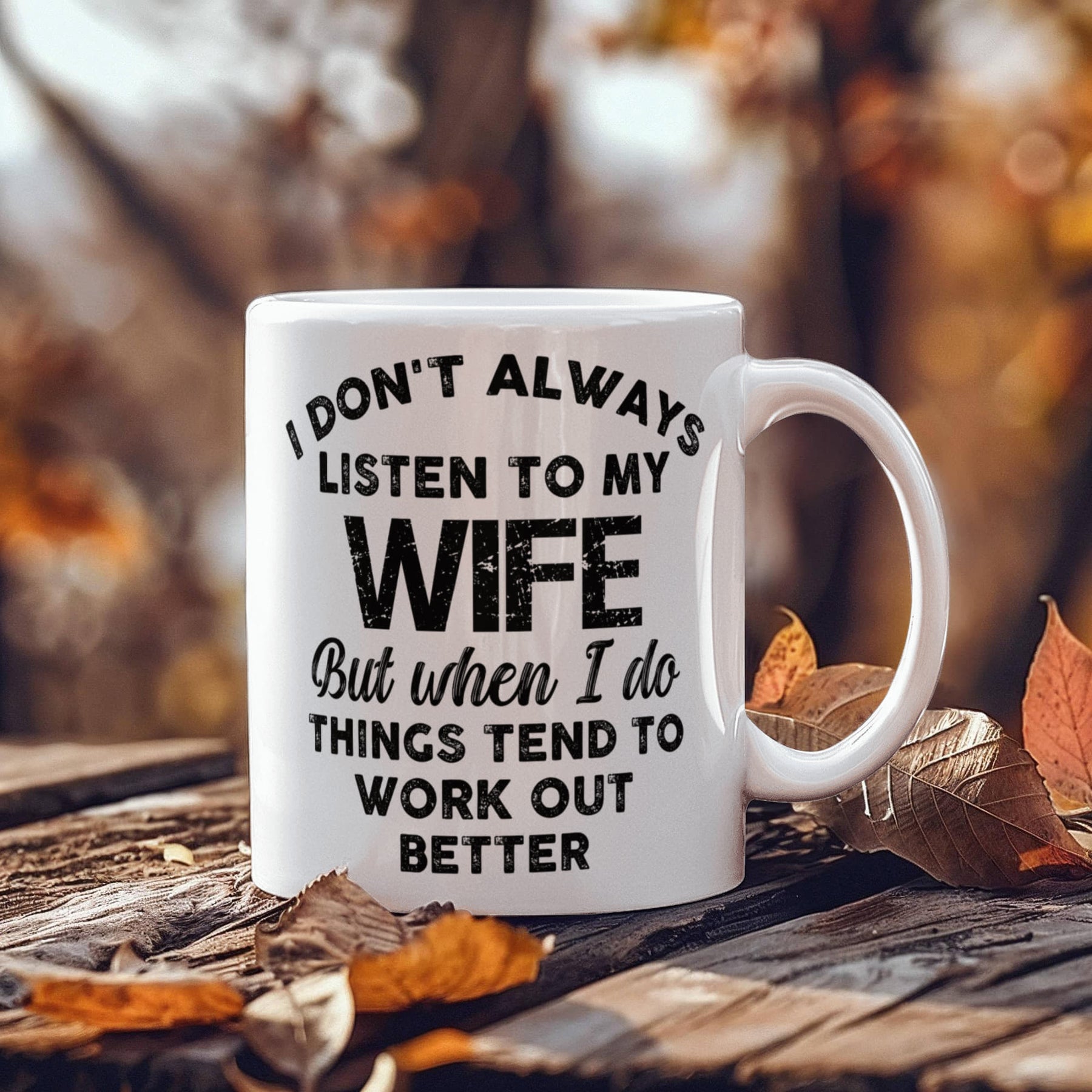 I DON'T ALWAYS LISTEN TO MY WIFE But when I do THINGS TEND TO WORK OUT BETTER - GIFTS FOR MY HUSBAND - BEST HUSBAND GIFTS - WHITE CERAMIC MUG GIFT