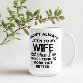 I DON'T ALWAYS LISTEN TO MY WIFE But when I do THINGS TEND TO WORK OUT BETTER - GIFTS FOR MY HUSBAND - BEST HUSBAND GIFTS - WHITE CERAMIC MUG GIFT