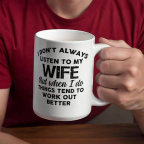 I DON'T ALWAYS LISTEN TO MY WIFE But when I do THINGS TEND TO WORK OUT BETTER - GIFTS FOR MY HUSBAND - BEST HUSBAND GIFTS - WHITE CERAMIC MUG GIFT