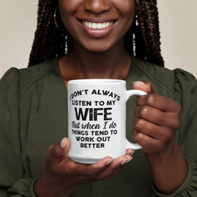 I DON'T ALWAYS LISTEN TO MY WIFE But when I do THINGS TEND TO WORK OUT BETTER - GIFTS FOR MY HUSBAND - BEST HUSBAND GIFTS - WHITE CERAMIC MUG GIFT