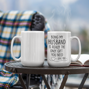 BEING MY HUSBAND IS REALLY THE ONLY GIFT YOU NEED - LOVE YOU - GIFT FOR MY HUSBAND- HUSBAND GIFTS - WHITE CERAMIC MUG -  BEST GIFT FOR HUSBAND