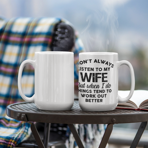 I DON'T ALWAYS LISTEN TO MY WIFE But when I do THINGS TEND TO WORK OUT BETTER - GIFTS FOR MY HUSBAND - BEST HUSBAND GIFTS - WHITE CERAMIC MUG GIFT